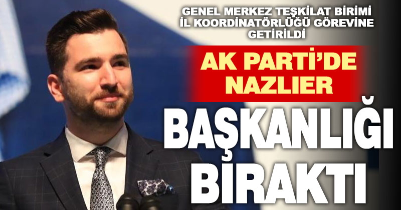 Ak Parti’de genel merkezde göreve getirilen Nazlıer, başkanlıktan ayrıldı – denizlihaber.com