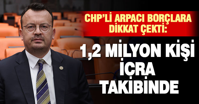 CHP’li Arpacı borçlara dikkat çekti: 1,2 milyon kişi icra takibinde – denizlihaber.com