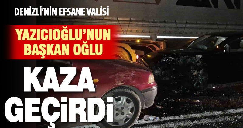 Denizli’nin efsane valisi Yazıcıoğlu’nun belediye başkanı oğlu kazada yaralandı – denizlihaber.com